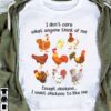 I Don’t Care What Anyone Think Of Me Except Chickens I Want Chickens To Like Me Shirt