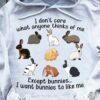 I Don’t Care What Anyone Thinks Of Me Except Bunnies I Want Bunnies To Like Me Different Kinds Of Rabbits Shirt