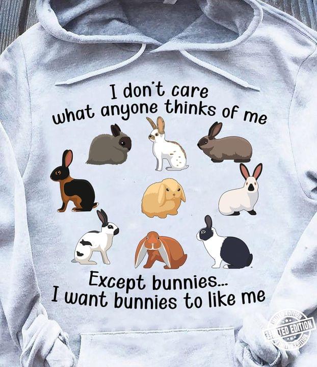 I Don't Care What Anyone Thinks Of Me Except Bunnies I Want Bunnies To Like Me Different Kinds Of Rabbits Shirt I Don't Care What Anyone Thinks Of Me Except Bunnies I Want Bunnies To Like Me Different Kinds Of Rabbits Shirt