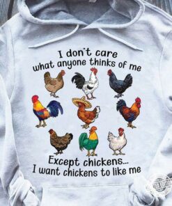 I Don’t Care What Anyone Thinks Of Me Except Chickens I Want Chicken To Like Me Different Kinds Of Chickens Shirt I Don’t Care What Anyone Thinks Of Me Except Chickens I Want Chicken To Like Me Different Kinds Of Chickens Shirt