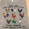 I Don’t Care What Anyone Thinks Of Me Except Chickens I Want Chickens To Like Me Different Chickens Shirt