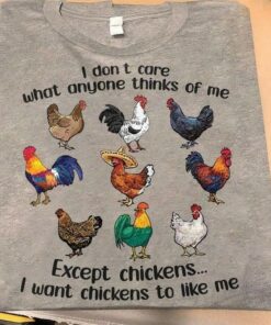 I Don’t Care What Anyone Thinks Of Me Except Chickens I Want Chickens To Like Me Different Chickens Shirt I Don’t Care What Anyone Thinks Of Me Except Chickens I Want Chickens To Like Me Different Chickens Shirt