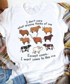 I Don’t Care What Anyone Thinks Of Me Except Cows I Want Cows To Like Me Different Cows Shirt I Don’t Care What Anyone Thinks Of Me Except Cows I Want Cows To Like Me Different Cows Shirt