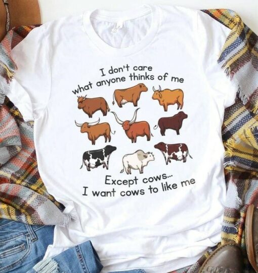 I Don’t Care What Anyone Thinks Of Me Except Cows I Want Cows To Like Me Different Cows Shirt