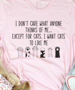 I Don’t Care What Anyone Thinks Of Me Except For Cats I Want Cats To Like Me Animal Shirt I Don’t Care What Anyone Thinks Of Me Except For Cats I Want Cats To Like Me Animal Shirt