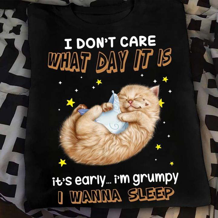 I Don't Care What Day It Is It's Early I'm Grumpy I Wanna Sleep Cat Shirt I Don't Care What Day It Is It's Early I'm Grumpy I Wanna Sleep Cat Shirt