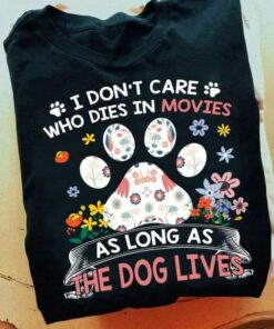 I Don’t Care Who Dies In Movies As Long As The Dog Lives Shirt I Don’t Care Who Dies In Movies As Long As The Dog Lives Shirt