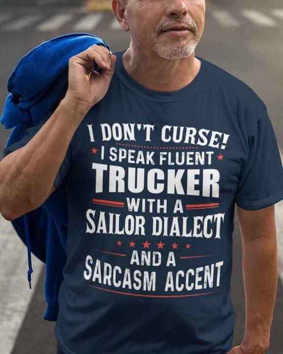 I Don't Curse I Speak Fluent Trucker With A Sailor Dialect And A Sarcasm Accent Life Quote Shirt I Don't Curse I Speak Fluent Trucker With A Sailor Dialect And A Sarcasm Accent Life Quote Shirt