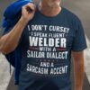 I Don’t Curse I Speak Fluent Welder With A Sailor Dialect And A Sarcasm Accent Life Quote Shirt