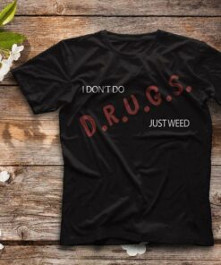 I Don’t Do D.R.U.G.S. Just Weed Shirt I Don’t Do D.R.U.G.S. Just Weed Shirt