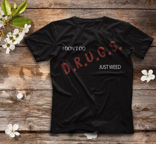 I Don’t Do D.R.U.G.S. Just Weed Shirt