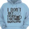 I Don’t Get Drunk I Get Awesome Beer Shirt