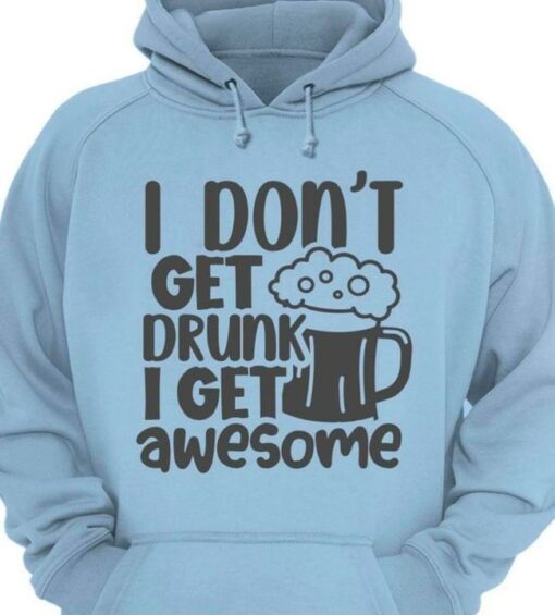 I Don’t Get Drunk I Get Awesome Beer Shirt