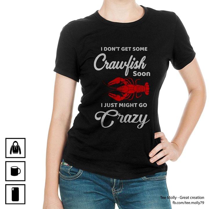 I Don't Get Some Crawfish Soon I Just Might Go Crazy Shirt I Don't Get Some Crawfish Soon I Just Might Go Crazy Shirt