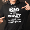 I Don’t Go Crazy I Am Crazy I Just Go Normal From Time To Time Hoodie