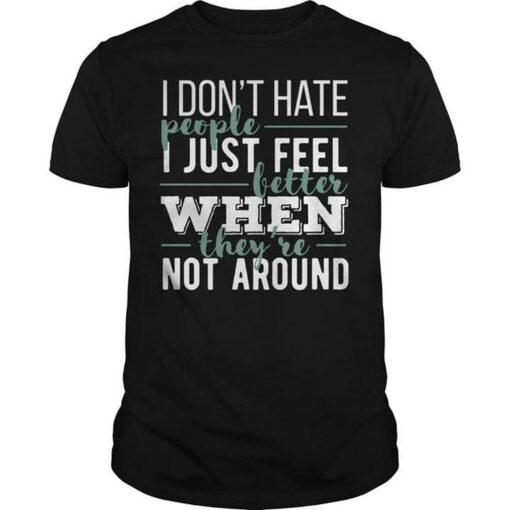 I Don’t Hate People I Just Feel Better Shirt