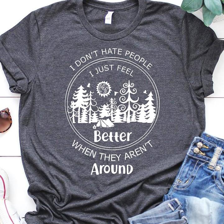 I Don't Hate People I Just Feel Better When They Aren't Around Wild Camping Shirt I Don't Hate People I Just Feel Better When They Aren't Around Wild Camping Shirt