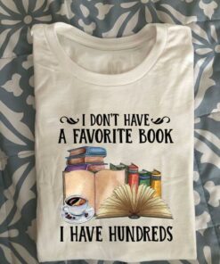 I Don’t Have A Favorite Book I Have Hundreds A Cup Of Coffee Shirt I Don’t Have A Favorite Book I Have Hundreds A Cup Of Coffee Shirt