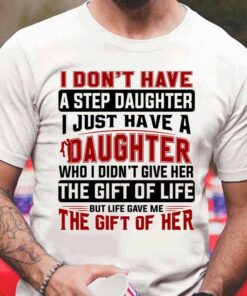 I Don’t Have A Step Daughter I Just Have A Daughter Shirt I Don’t Have A Step Daughter I Just Have A Daughter Shirt