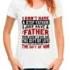 I Don’t Have A Step Father I Just Have A Father Shirt