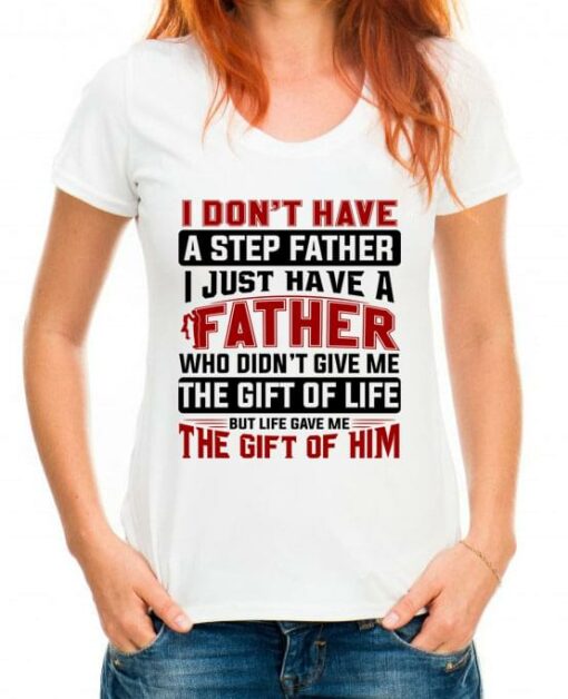 I Don’t Have A Step Father I Just Have A Father Shirt