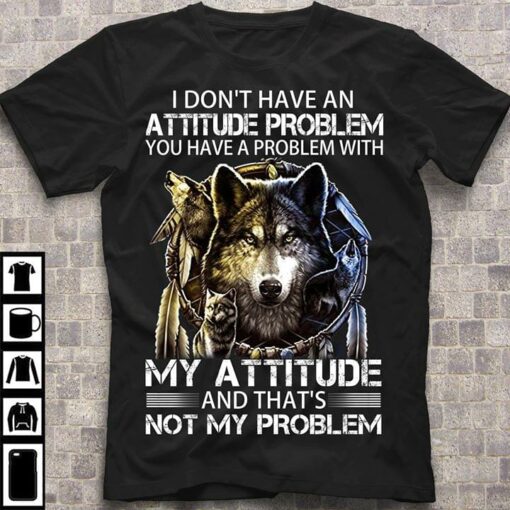 I Don’t Have An Attitude Problem Dream Catcher Wild Wolf T-Shirt Sweatshirt Hoodie