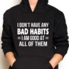 I Don’t Have Any Bad Habits I Am Good At All Of Them T-Shirt Sweatshirt Hoodie