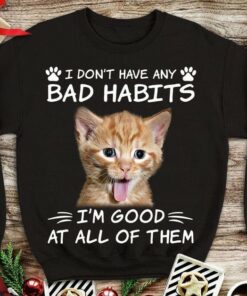 I Don’t Have Any Bad Habits I’m Good At All Of Them Naughty Cat Shirt I Don’t Have Any Bad Habits I’m Good At All Of Them Naughty Cat Shirt