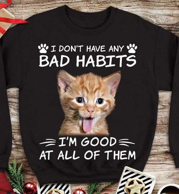 I Don't Have Any Bad Habits I'm Good At All Of Them Naughty Cat Shirt I Don't Have Any Bad Habits I'm Good At All Of Them Naughty Cat Shirt