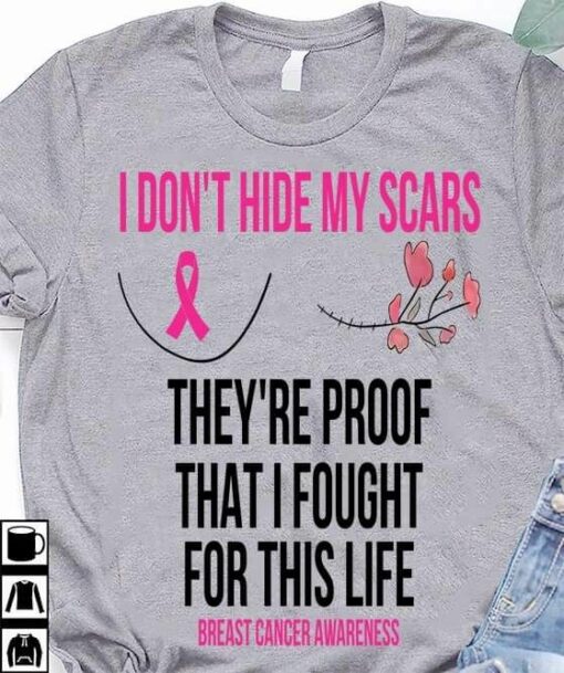 I Don’t Hide My Scars, They Are Proof That I Fought For This Life, Breast cancer Awareness Support Shirt