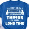 I Don’t Hold Grudges I Just Remember Things For A Very Long Time Shirt