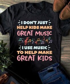 I Don’t Just Help Kids Make Great Music Shirt I Don’t Just Help Kids Make Great Music Shirt