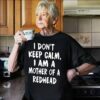 I Don’t Keep Calm I Am A Mother Of A Redhead Shirt