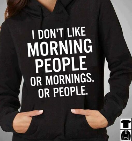 I Don’t Like Morning People Or Mornings Or People Hoodie
