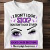 I Don’t Look Sick You Don’t Look Stupid Looks Can Be Deceiving Fibromyalgia Awareness Beautiful Eyes Purple Ribbons Shirt