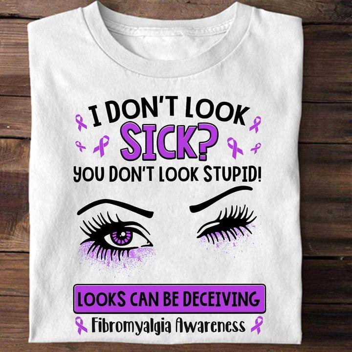 I Don't Look Sick You Don't Look Stupid Looks Can Be Deceiving Fibromyalgia Awareness Beautiful Eyes Purple Ribbons Shirt I Don't Look Sick You Don't Look Stupid Looks Can Be Deceiving Fibromyalgia Awareness Beautiful Eyes Purple Ribbons Shirt