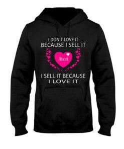 I Don’t Love It Because I Sell It Avon I Sell It Because I Love It Hoodie I Don’t Love It Because I Sell It Avon I Sell It Because I Love It Hoodie
