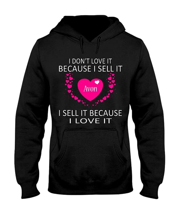I Don't Love It Because I Sell It Avon I Sell It Because I Love It Hoodie I Don't Love It Because I Sell It Avon I Sell It Because I Love It Hoodie