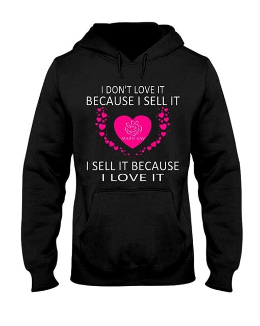 I Don’t Love It Because I Sell It Mary Kay I Sell It Because I Love It Hoodie