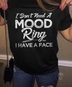 I Don’t Need A Mood Ring I Have A Face Life Quote Shirt I Don’t Need A Mood Ring I Have A Face Life Quote Shirt
