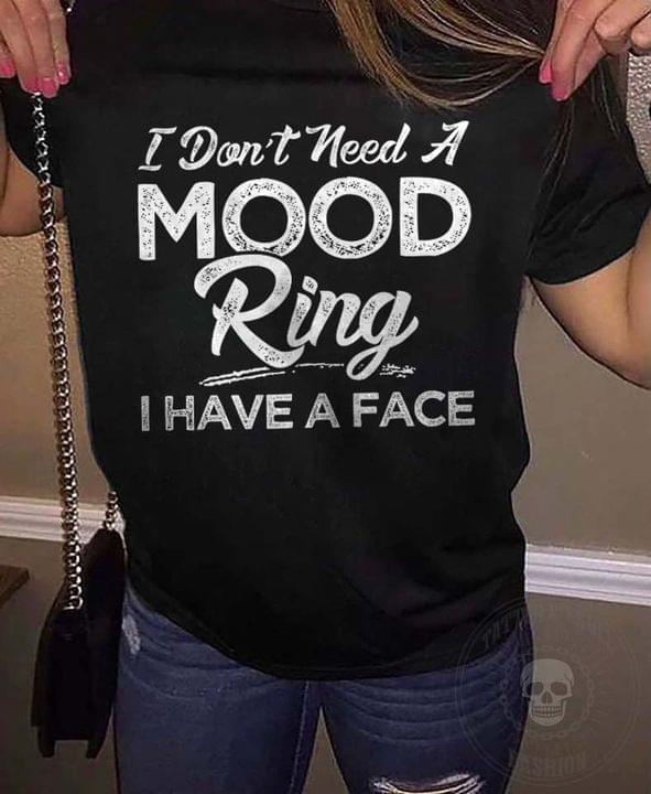 I Don't Need A Mood Ring I Have A Face Life Quote Shirt I Don't Need A Mood Ring I Have A Face Life Quote Shirt