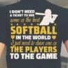 I Don’t Need A Ticket To See Some Of The Best Softball Shirt
