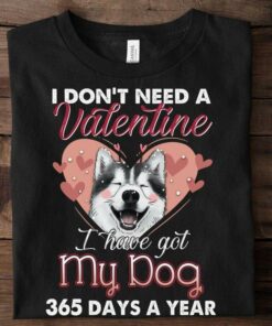 I Don’t Need A Valentine I Have Got My Dog 365 Days A Year Cute Animated Dog Heart Shirt I Don’t Need A Valentine I Have Got My Dog 365 Days A Year Cute Animated Dog Heart Shirt