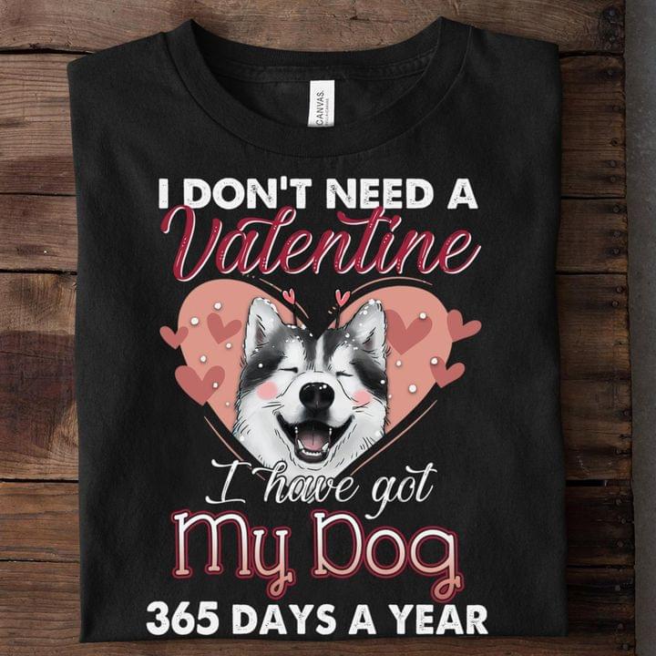 I Don't Need A Valentine I Have Got My Dog 365 Days A Year Cute Animated Dog Heart Shirt I Don't Need A Valentine I Have Got My Dog 365 Days A Year Cute Animated Dog Heart Shirt