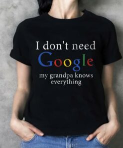 I Don’t Need Google My Grandpa Knows Everything Shirt I Don’t Need Google My Grandpa Knows Everything Shirt