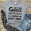 I Don’t Need Google My Husband Knows Every Thing Shirt