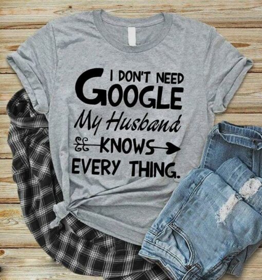I Don’t Need Google My Husband Knows Every Thing Shirt