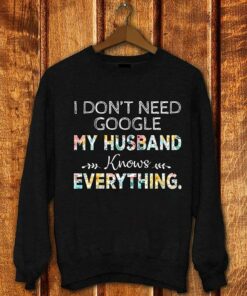 I Don’t Need Google My Husband Knows Everything Shirt I Don’t Need Google My Husband Knows Everything Shirt