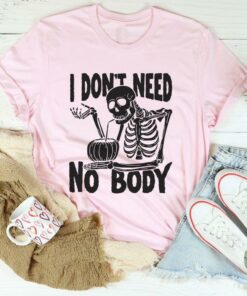 I Don’t Need No Body Skeleton Drinking Shirt I Don’t Need No Body Skeleton Drinking Shirt