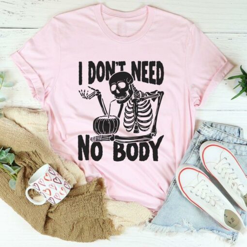I Don’t Need No Body Skeleton Drinking Shirt